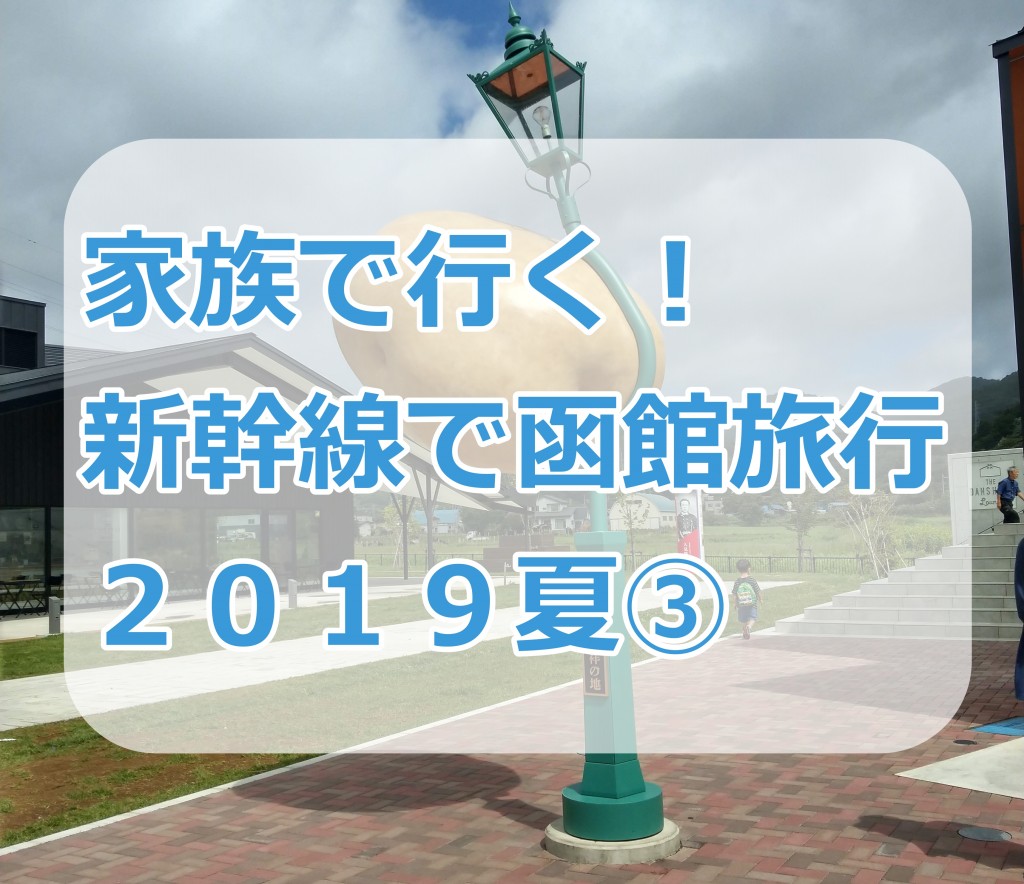 家族で行く 新幹線で函館旅行 ２０１９夏 ろこトリ